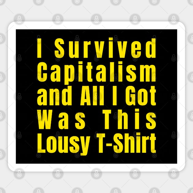 I Survived Capitalism and All I Got Was This Lousy T-Shirt Magnet by CreationArt8